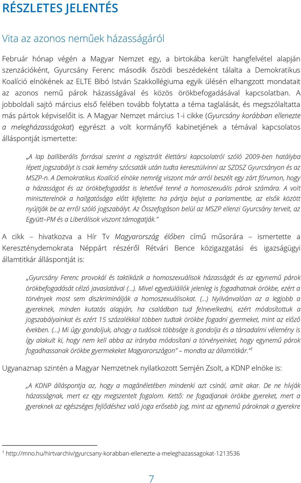 A jobboldali sajtó március első felében tovább folytatta a téma taglalását, és megszólaltatta más pártok képviselőit is.