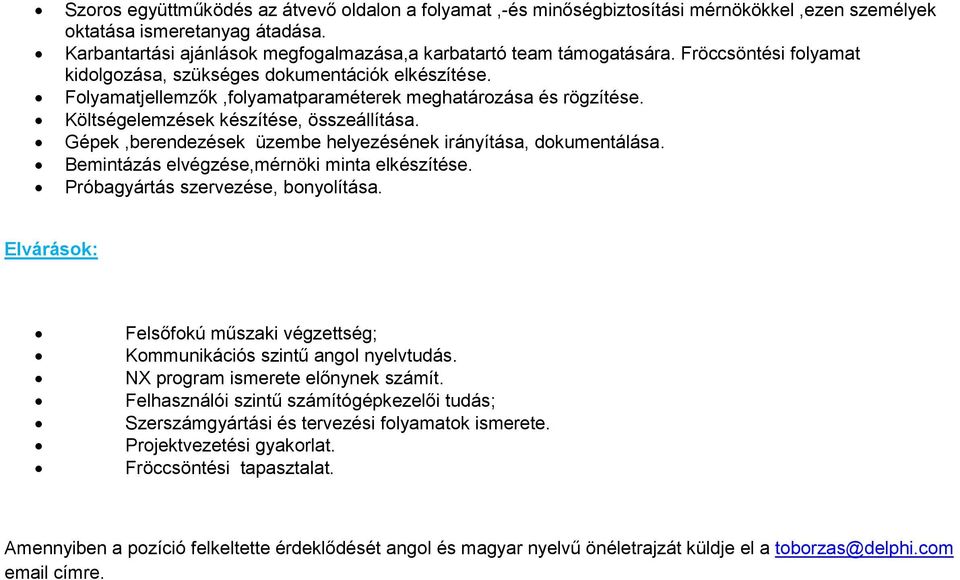 Folyamatjellemzők,folyamatparaméterek meghatározása és rögzítése. Költségelemzések készítése, összeállítása. Gépek,berendezések üzembe helyezésének irányítása, dokumentálása.