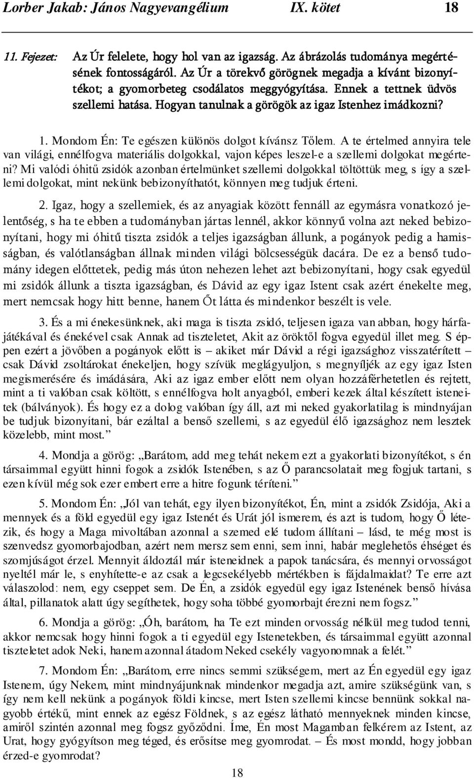 Mondom Én: Te egészen különös dolgot kívánsz Tőlem. A te értelmed annyira tele van világi, ennélfogva materiális dolgokkal, vajon képes leszel-e a szellemi dolgokat megérteni?