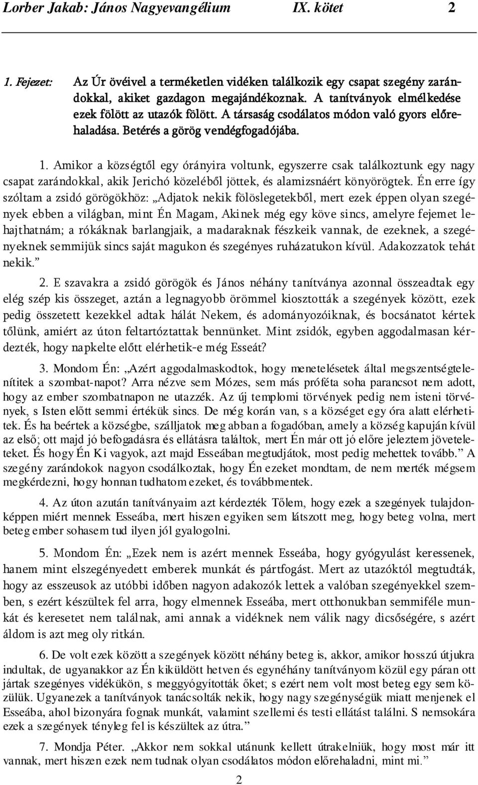 Amikor a községtől egy órányira voltunk, egyszerre csak találkoztunk egy nagy csapat zarándokkal, akik Jerichó közeléből jöttek, és alamizsnáért könyörögtek.