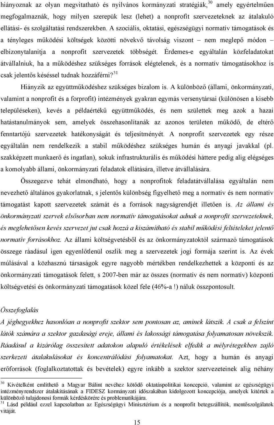 A szociális, oktatási, egészségügyi normatív támogatások és a tényleges működési költségek közötti növekvő távolság viszont nem meglepő módon elbizonytalanítja a nonprofit szervezetek többségét.