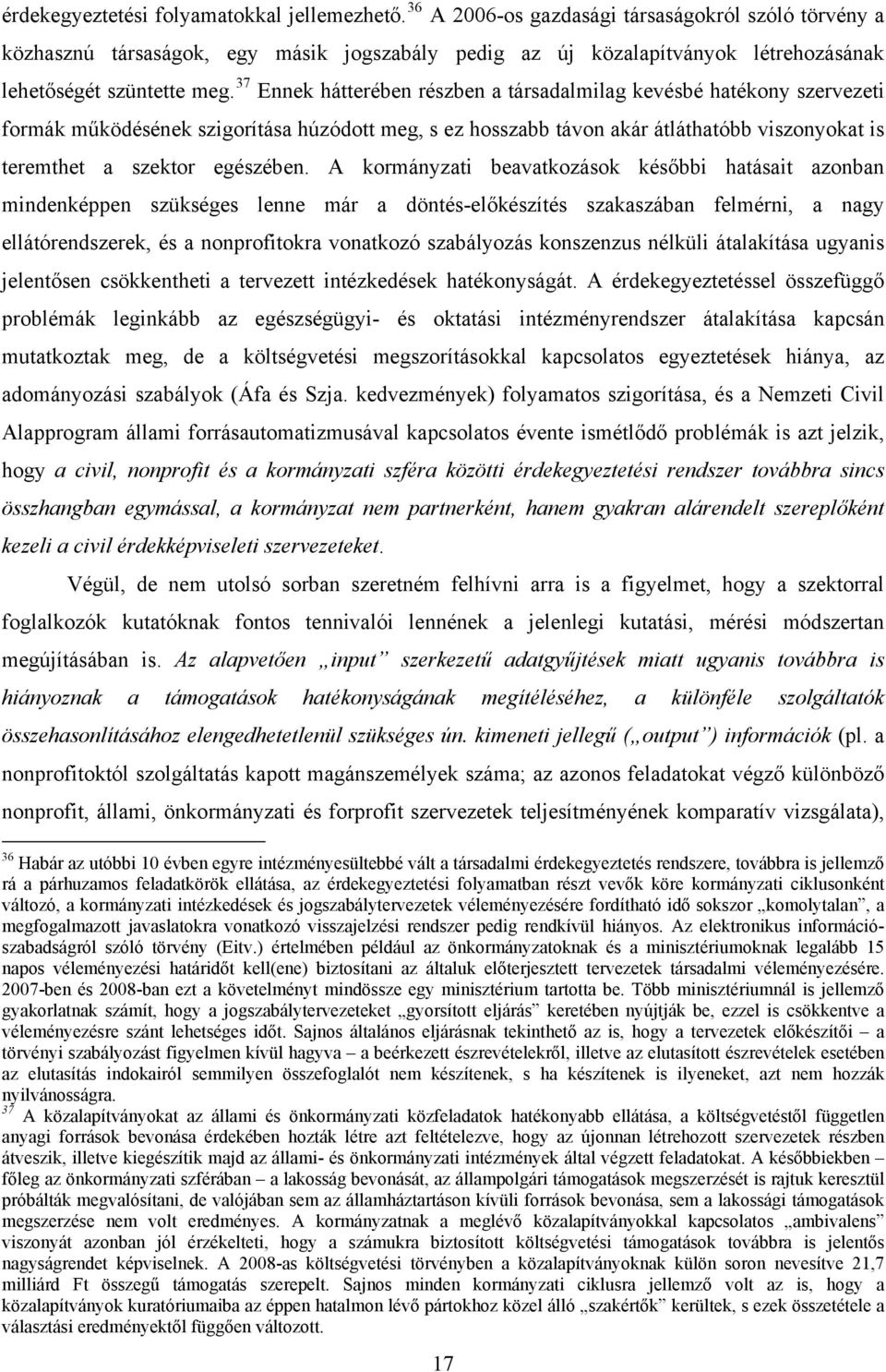 37 Ennek hátterében részben a társadalmilag kevésbé hatékony szervezeti formák működésének szigorítása húzódott meg, s ez hosszabb távon akár átláthatóbb viszonyokat is teremthet a szektor egészében.