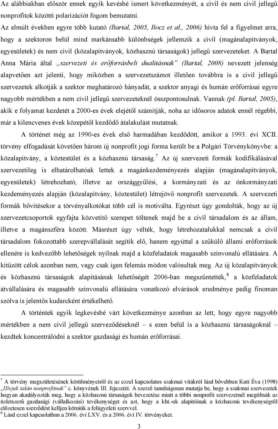 , 2006) hívta fel a figyelmet arra, hogy a szektoron belül mind markánsabb különbségek jellemzik a civil (magánalapítványok, egyesületek) és nem civil (közalapítványok, közhasznú társaságok) jellegű