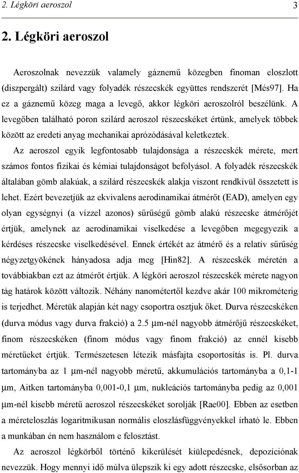 A levegőben található poron szilárd aeroszol részecskéket értünk, amelyek többek között az eredeti anyag mechanikai aprózódásával keletkeztek.