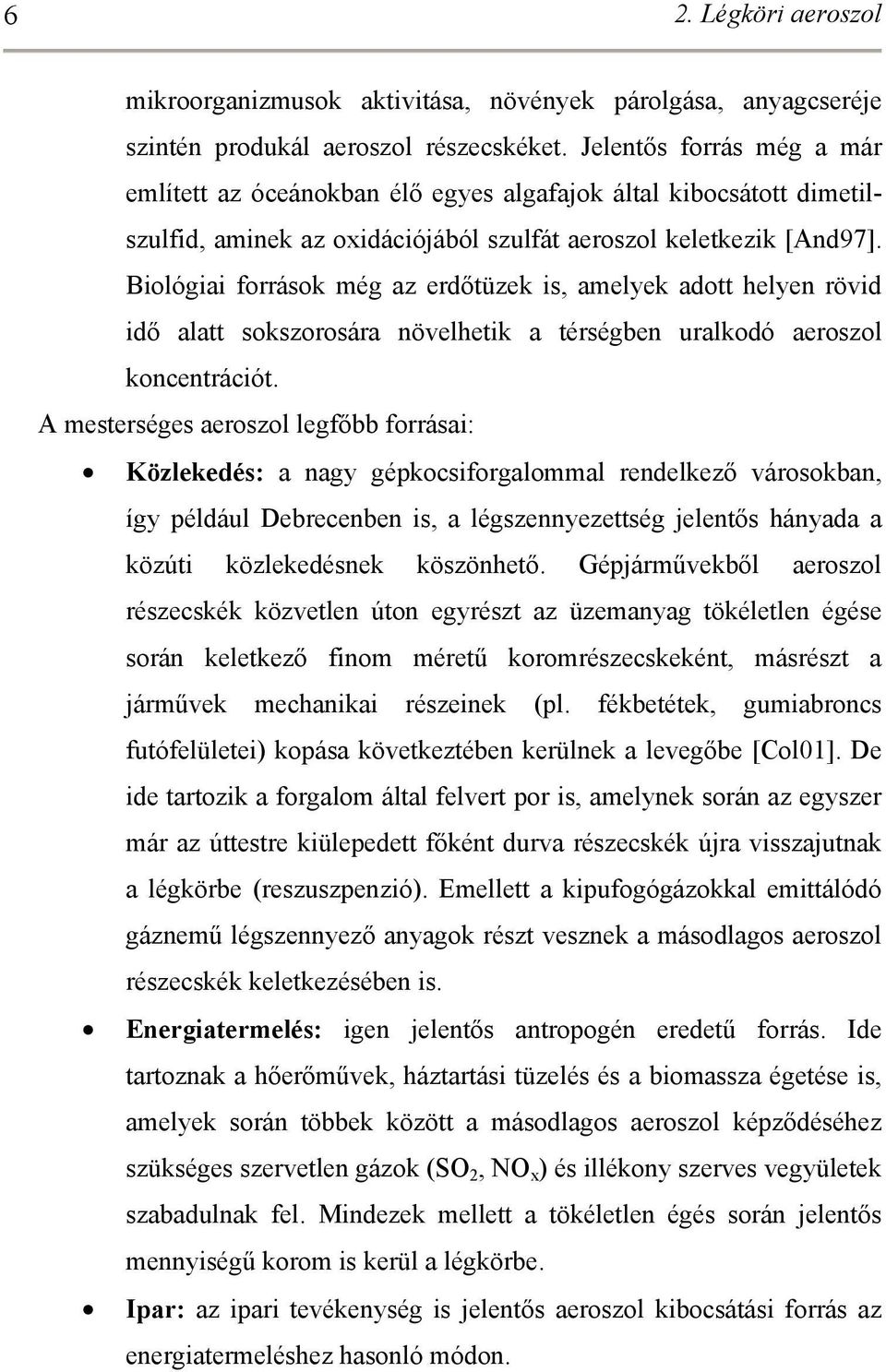 Biológiai források még az erdőtüzek is, amelyek adott helyen rövid idő alatt sokszorosára növelhetik a térségben uralkodó aeroszol koncentrációt.