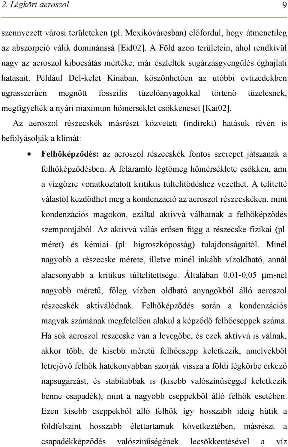 Például Dél-kelet Kínában, köszönhetően az utóbbi évtizedekben ugrásszerűen megnőtt fosszilis tüzelőanyagokkal történő tüzelésnek, megfigyelték a nyári maximum hőmérséklet csökkenését [Kai02].