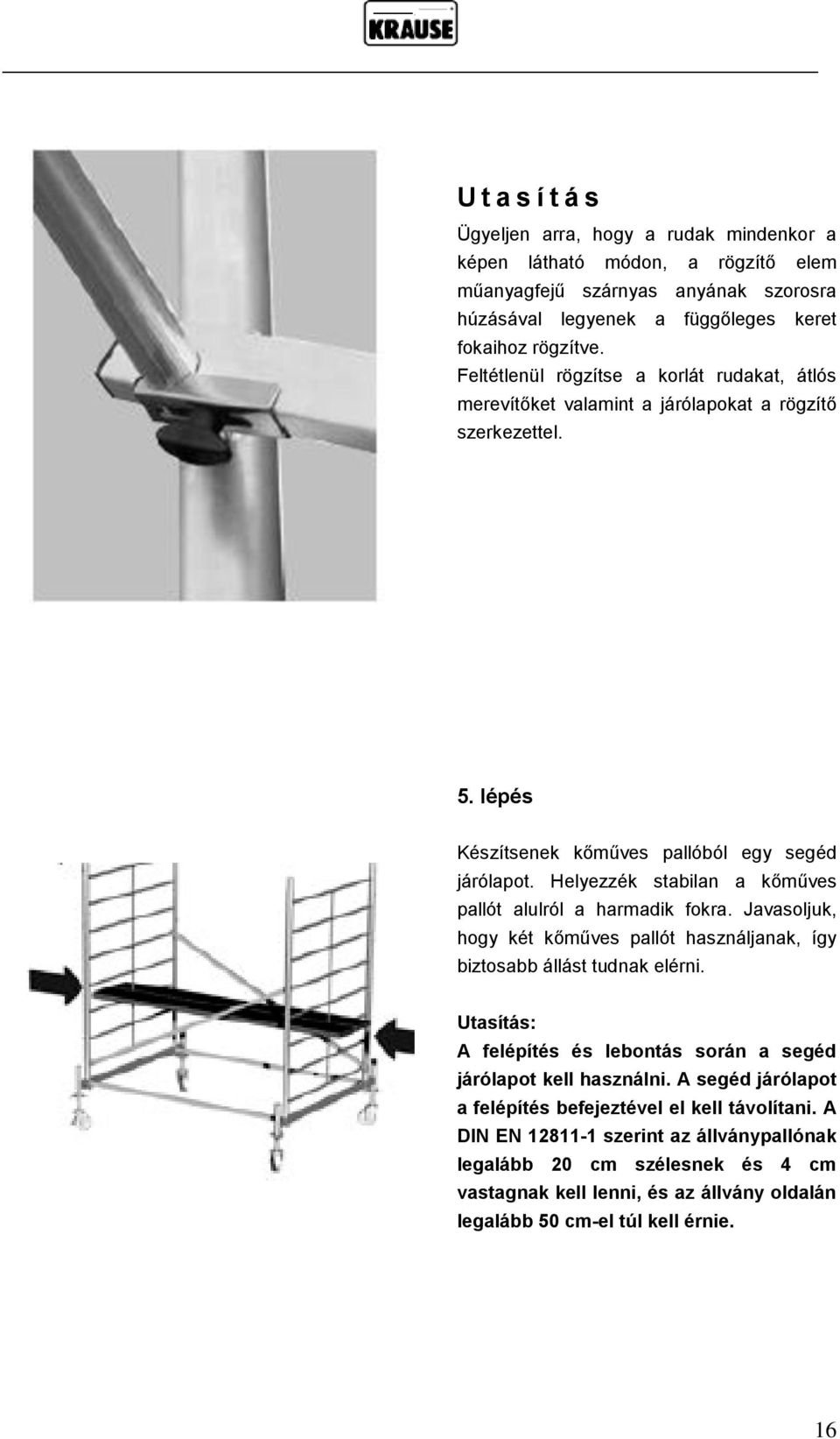 Helyezzék stabilan a kőműves pallót alulról a harmadik fokra. Javasoljuk, hogy két kőműves pallót használjanak, így biztosabb állást tudnak elérni.