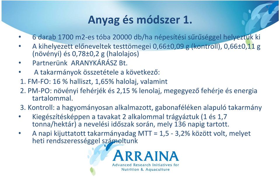 (halolajos) Partnerünk ARANYKÁRÁSZ Bt. A takarmányok összetétele a következő: 1. FM FO: 16 % halliszt, 1,65% halolaj, valamint 2.