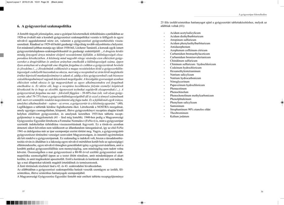 felfigyelt és egyre növekvő aggodalommal nézte ezt, valamint a gyógyszerészi gyógyszerkészítés visszaszorulását. Ráadásul az 1929-től beütő gazdasági világválság tovább súlyosbította a helyzetet.