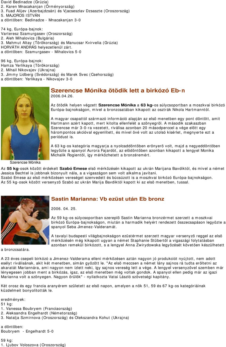 Mahmut Altay (Törökország) és Manucsar Kvirvelia (Grúzia) HORVÁTH ANDRÁS helyezetlenül zárt. a döntõben: Szamurgasev - Mihalovics 5-0 96 kg, Európa-bajnok: Hamza Yerlikaya (Törökország) 2.