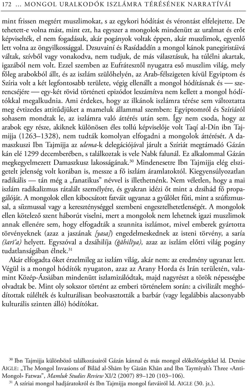 Dzsuvainí és Rasídaddín a mongol kánok panegiristáivá váltak, szívből vagy vonakodva, nem tudjuk, de más választásuk, ha túlélni akartak, igazából nem volt.