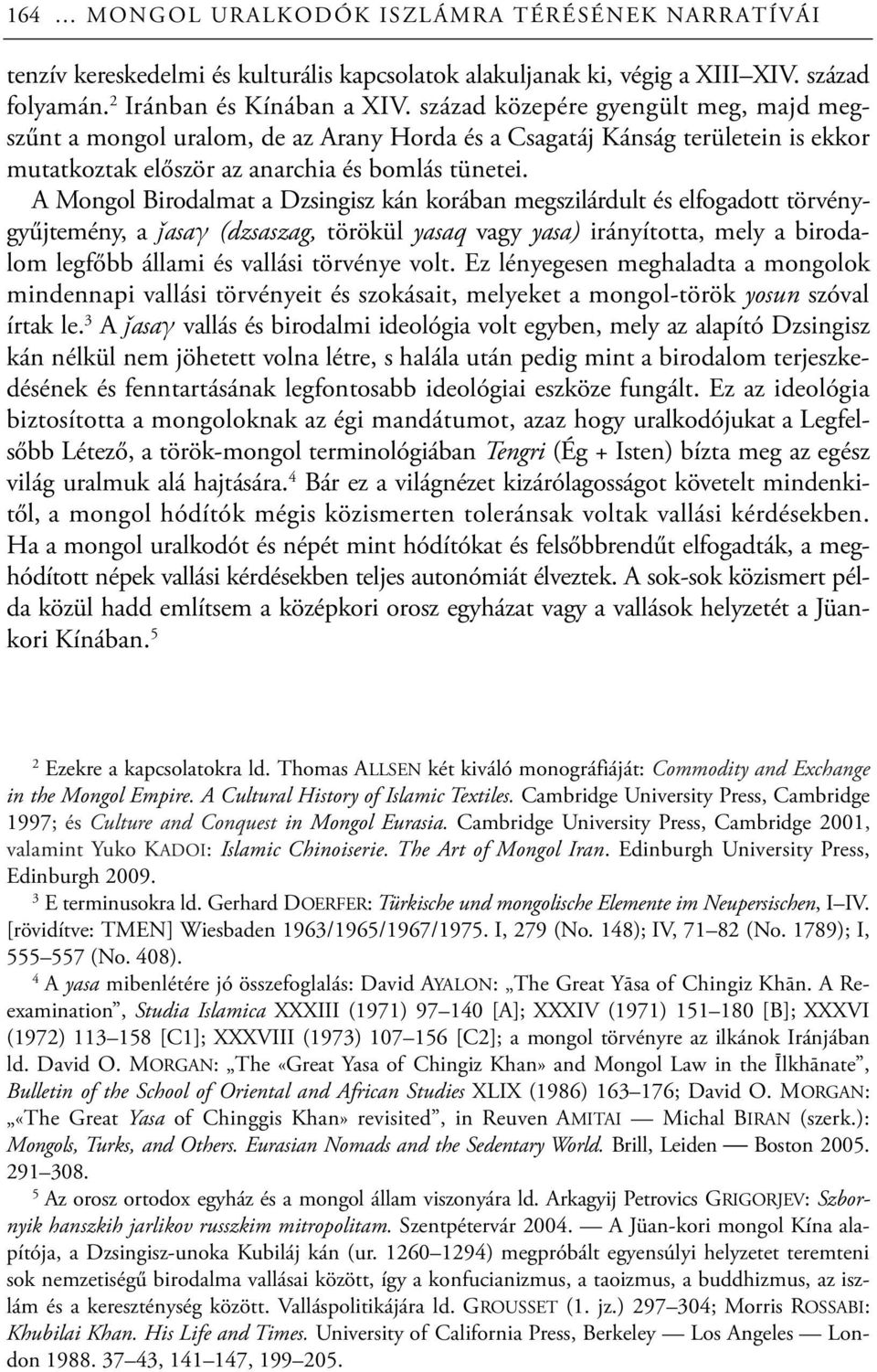 A Mongol Birodalmat a Dzsingisz kán korában megszilárdult és elfogadott törvénygyűjtemény, a ǰasaγ (dzsaszag, törökül yasaq vagy yasa) irányította, mely a birodalom legfőbb állami és vallási törvénye