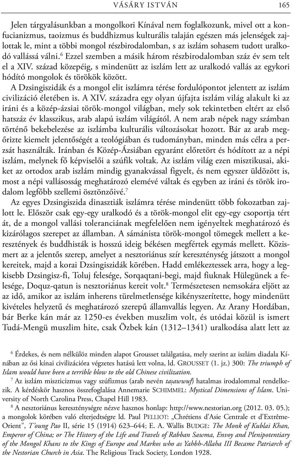 század közepéig, s mindenütt az iszlám lett az uralkodó vallás az egykori hódító mongolok és törökök között.
