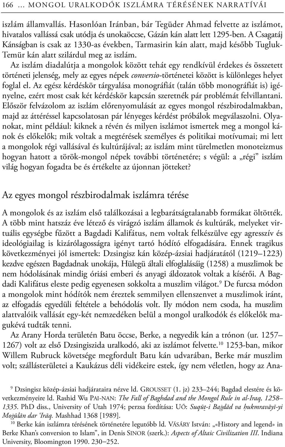 A Csagatáj Kánságban is csak az 1330-as években, Tarmasirin kán alatt, majd később Tugluk- Temür kán alatt szilárdul meg az iszlám.