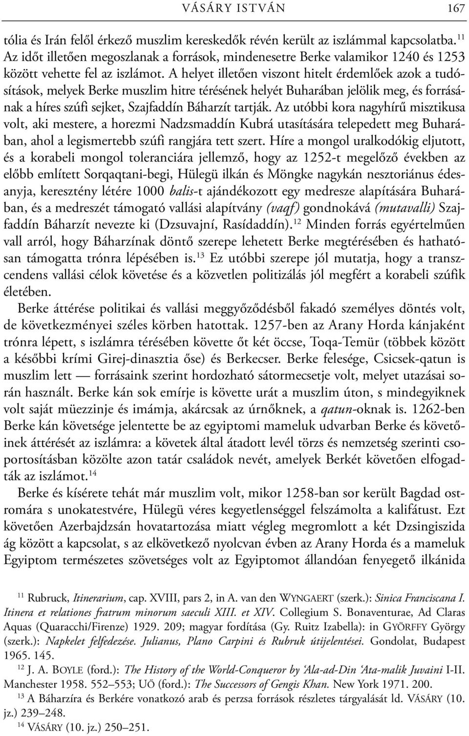A helyet illetően viszont hitelt érdemlőek azok a tudósítások, melyek Berke muszlim hitre térésének helyét Buharában jelölik meg, és forrásának a híres szúfi sejket, Szajfaddín Báharzít tartják.