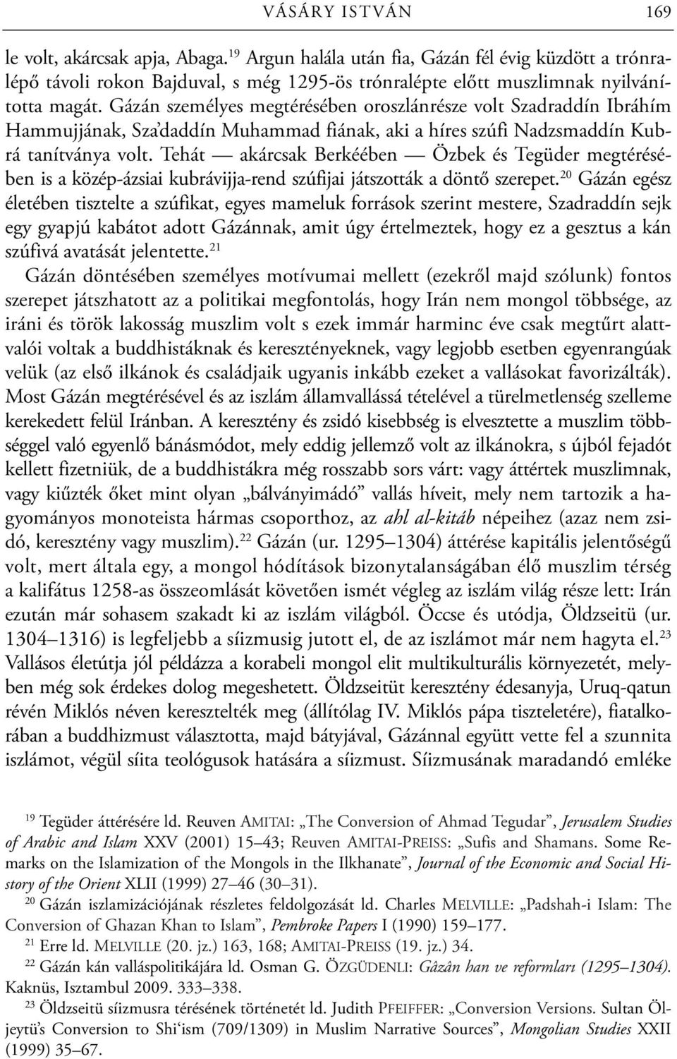 Tehát akárcsak Berkéében Özbek és Tegüder megtérésében is a közép-ázsiai kubrávijja-rend szúfijai játszották a döntő szerepet.
