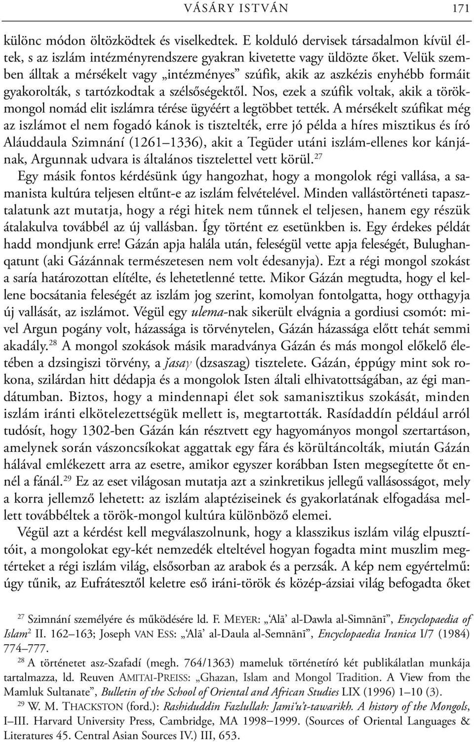 Nos, ezek a szúfik voltak, akik a törökmongol nomád elit iszlámra térése ügyéért a legtöbbet tették.