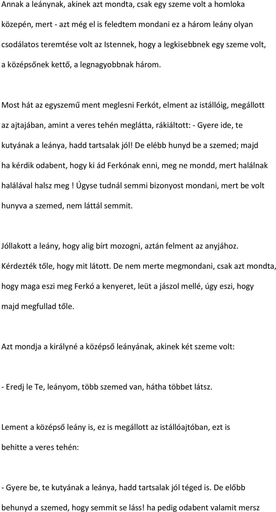 Most hát az egyszemű ment meglesni Ferkót, elment az istállóig, megállott az ajtajában, amint a veres tehén meglátta, rákiáltott: - Gyere ide, te kutyának a leánya, hadd tartsalak jól!