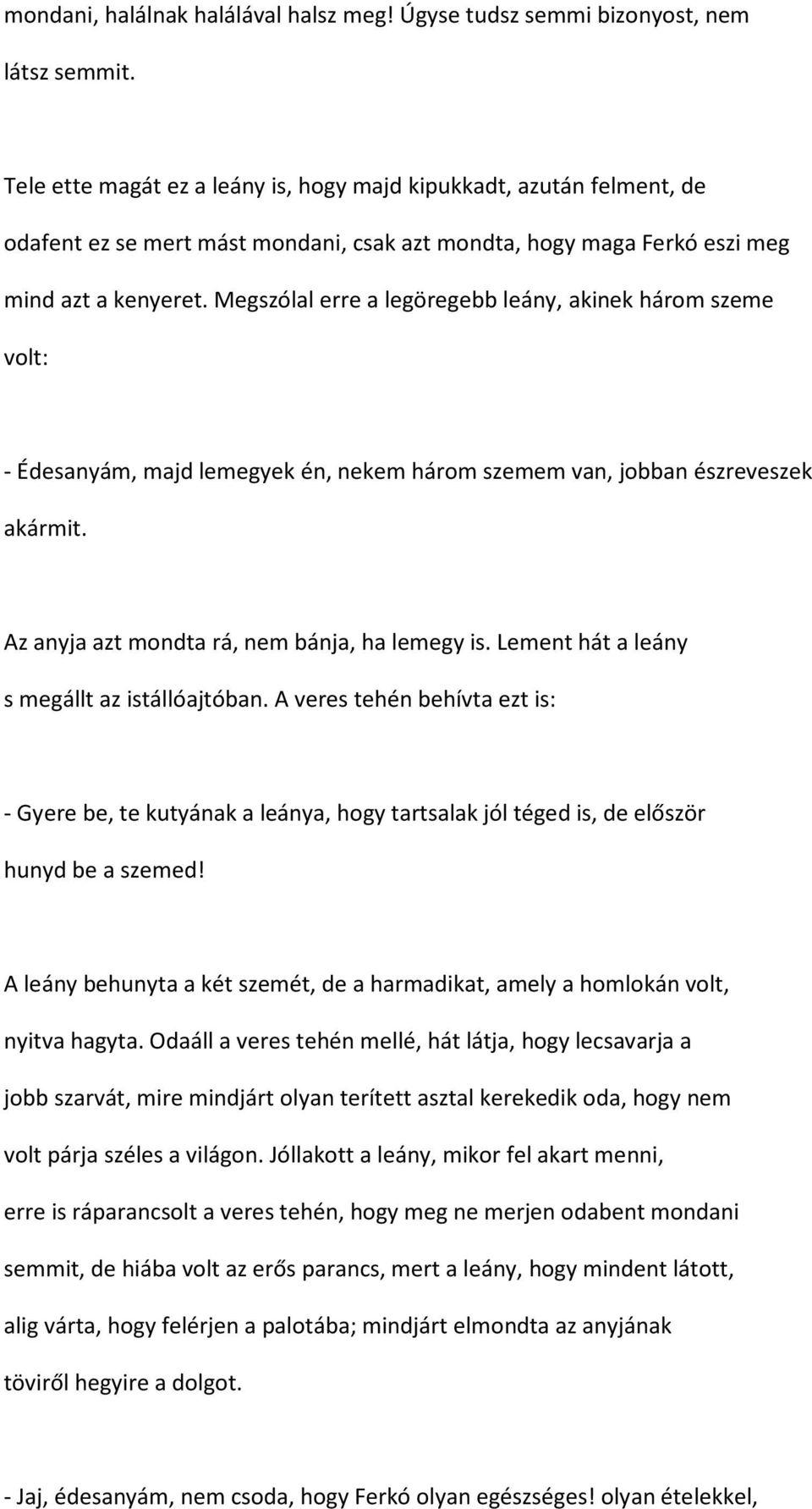 Megszólal erre a legöregebb leány, akinek három szeme volt: - Édesanyám, majd lemegyek én, nekem három szemem van, jobban észreveszek akármit. Az anyja azt mondta rá, nem bánja, ha lemegy is.