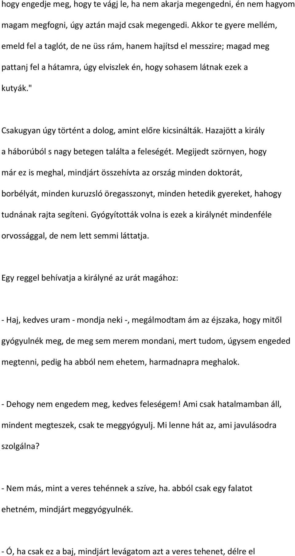 " Csakugyan úgy történt a dolog, amint előre kicsinálták. Hazajött a király a háborúból s nagy betegen találta a feleségét.