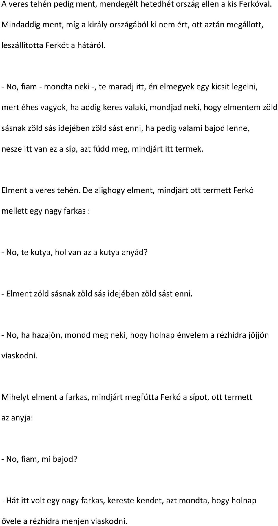 valami bajod lenne, nesze itt van ez a síp, azt fúdd meg, mindjárt itt termek. Elment a veres tehén.