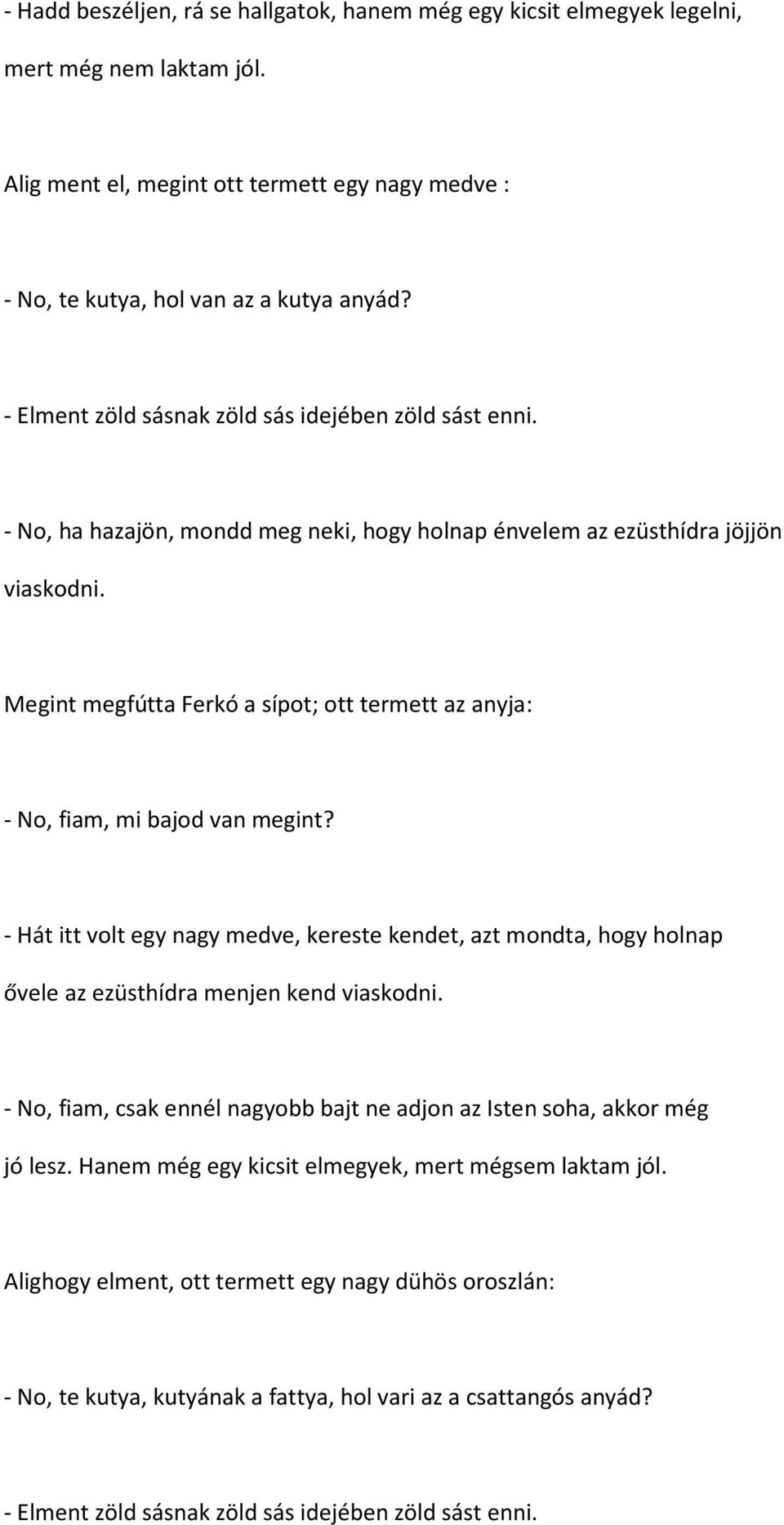 Megint megfútta Ferkó a sípot; ott termett az anyja: - No, fiam, mi bajod van megint? - Hát itt volt egy nagy medve, kereste kendet, azt mondta, hogy holnap ővele az ezüsthídra menjen kend viaskodni.