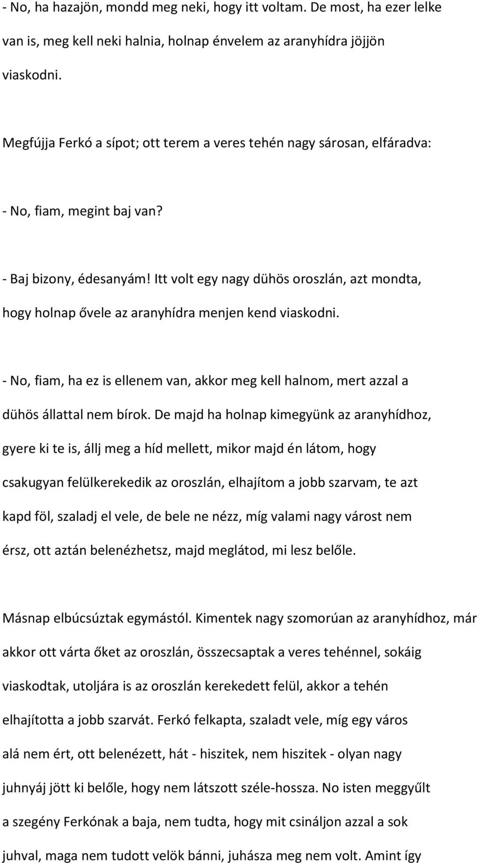 Itt volt egy nagy dühös oroszlán, azt mondta, hogy holnap ővele az aranyhídra menjen kend viaskodni. - No, fiam, ha ez is ellenem van, akkor meg kell halnom, mert azzal a dühös állattal nem bírok.