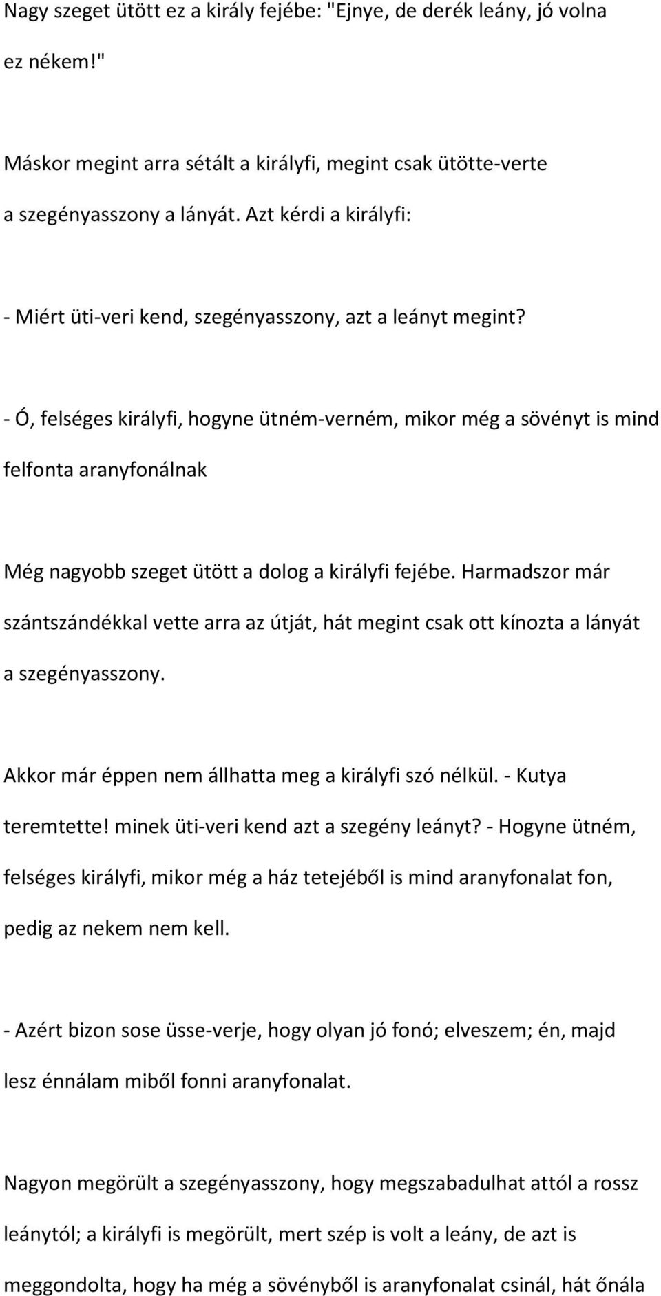 - Ó, felséges királyfi, hogyne ütném-verném, mikor még a sövényt is mind felfonta aranyfonálnak Még nagyobb szeget ütött a dolog a királyfi fejébe.