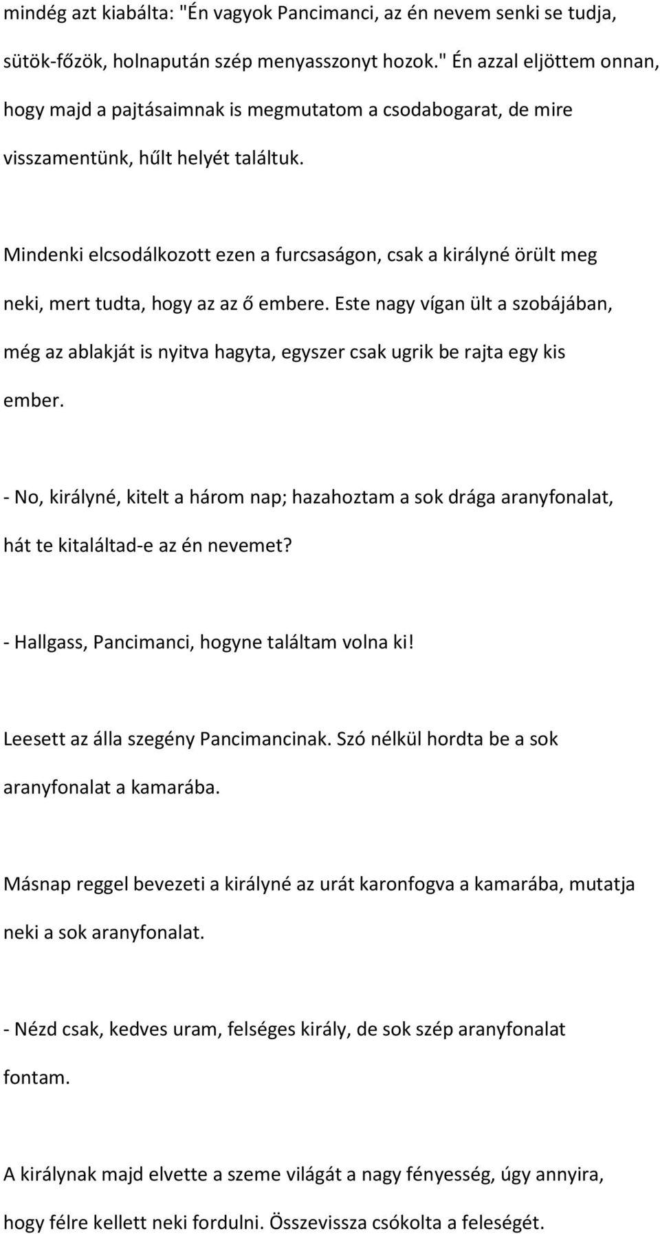 Mindenki elcsodálkozott ezen a furcsaságon, csak a királyné örült meg neki, mert tudta, hogy az az ő embere.