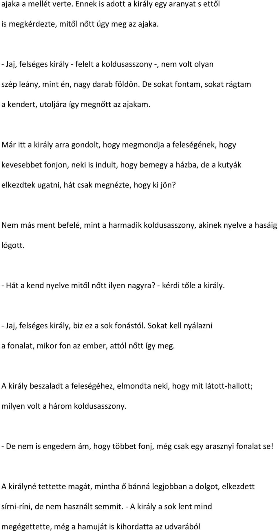 Már itt a király arra gondolt, hogy megmondja a feleségének, hogy kevesebbet fonjon, neki is indult, hogy bemegy a házba, de a kutyák elkezdtek ugatni, hát csak megnézte, hogy ki jön?