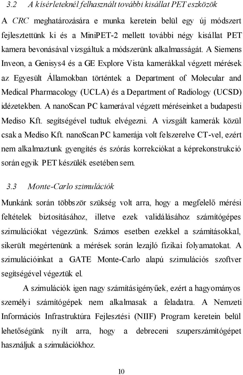 A Siemens Inveon, a Genisys4 és a GE Explore Vista kamerákkal végzett mérések az Egyesült Államokban történtek a Department of Molecular and Medical Pharmacology (UCLA) és a Department of Radiology