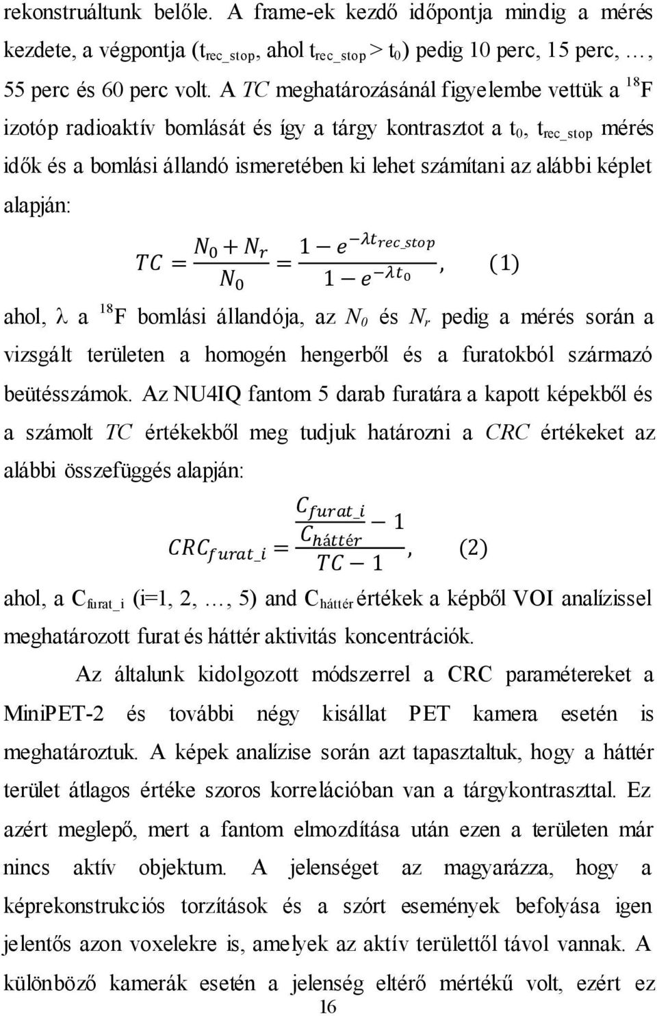 alapján: ahol, λ a 18 F bomlási állandója, az N 0 és N r pedig a mérés során a vizsgált területen a homogén hengerből és a furatokból származó beütésszámok.