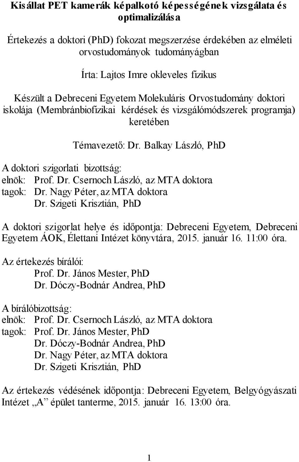 Balkay László, PhD A doktori szigorlati bizottság: elnök: Prof. Dr. Csernoch László, az MTA doktora tagok: Dr. Nagy Péter, az MTA doktora Dr.