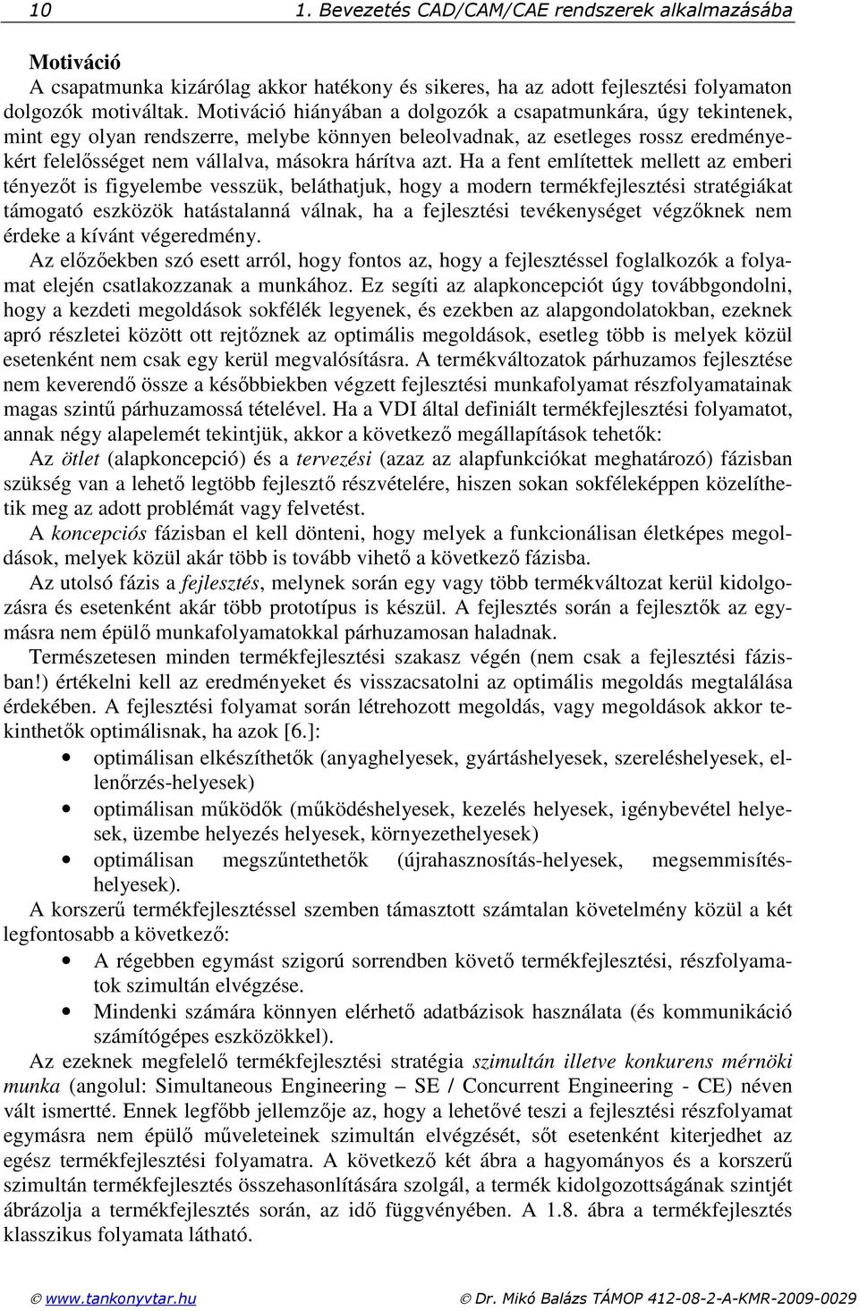 Ha a fent említettek mellett az emberi tényezıt is figyelembe vesszük, beláthatjuk, hogy a modern termékfejlesztési stratégiákat támogató eszközök hatástalanná válnak, ha a fejlesztési tevékenységet