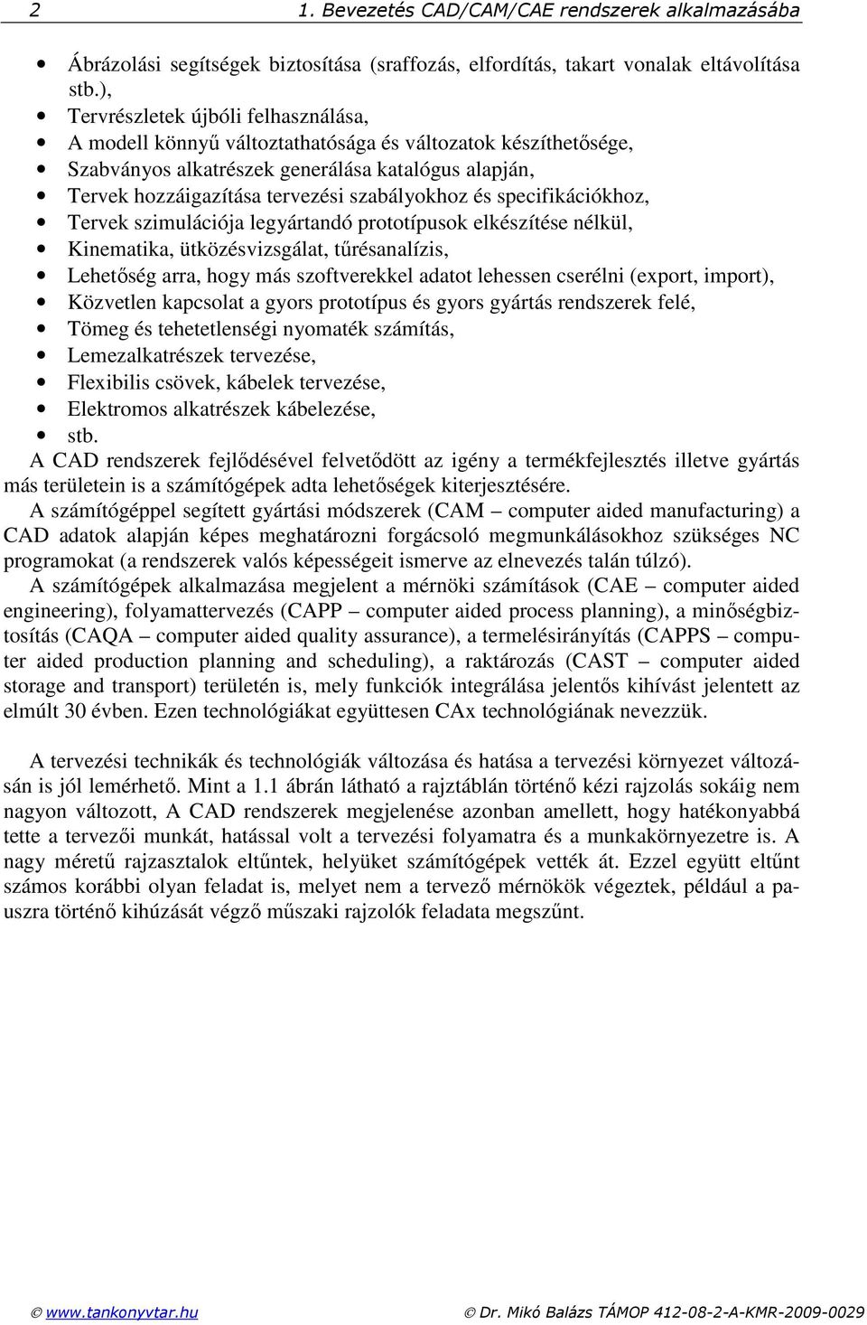 szabályokhoz és specifikációkhoz, Tervek szimulációja legyártandó prototípusok elkészítése nélkül, Kinematika, ütközésvizsgálat, tőrésanalízis, Lehetıség arra, hogy más szoftverekkel adatot lehessen