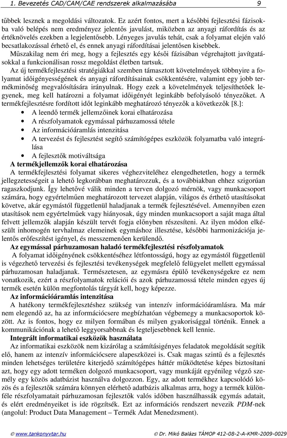 Lényeges javulás tehát, csak a folyamat elején való becsatlakozással érhetı el, és ennek anyagi ráfordításai jelentısen kisebbek.