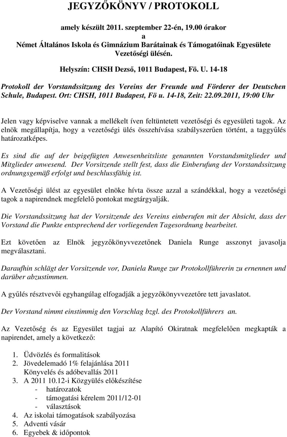 09.2011, 19:00 Uhr Jelen vagy képviselve vannak a mellékelt íven feltüntetett vezetőségi és egyesületi tagok.