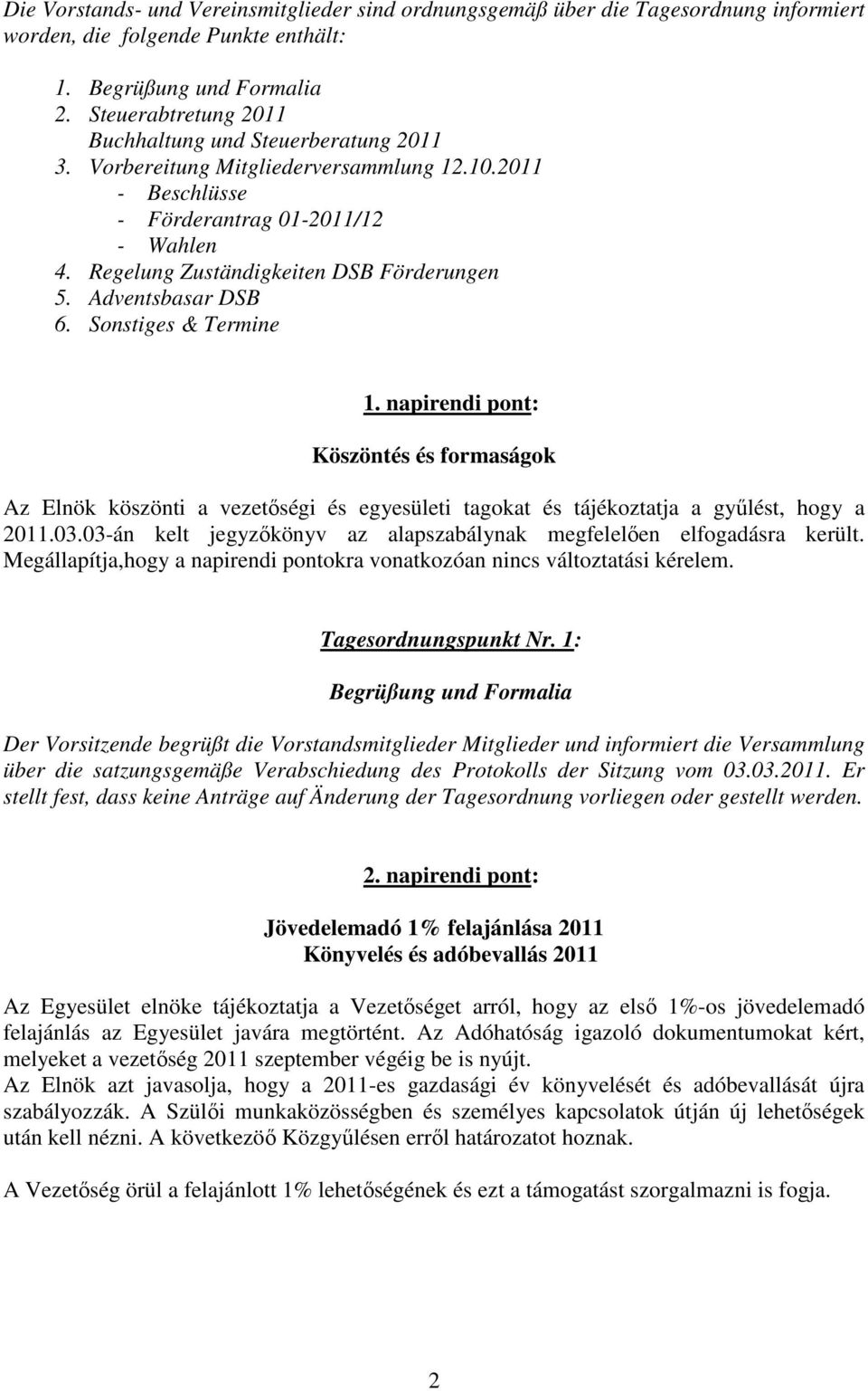 Adventsbasar DSB 6. Sonstiges & Termine 1. napirendi pont: Köszöntés és formaságok Az Elnök köszönti a vezetőségi és egyesületi tagokat és tájékoztatja a gyűlést, hogy a 2011.03.