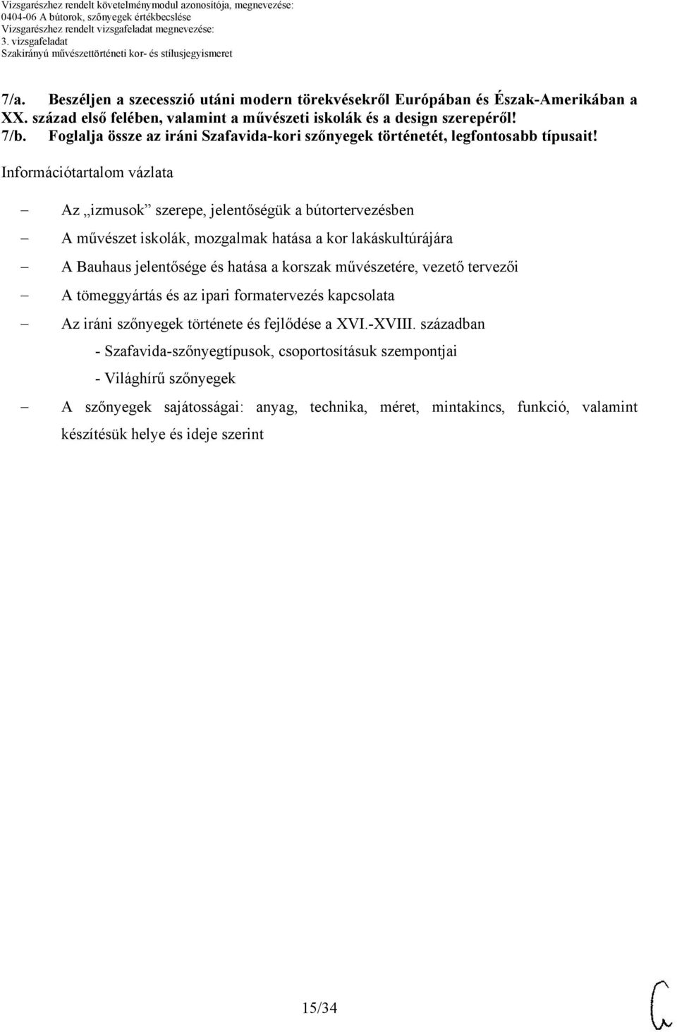 Információtartalom vázlata Az izmusok szerepe, jelentőségük a bútortervezésben A művészet iskolák, mozgalmak hatása a kor lakáskultúrájára A auhaus jelentősége és hatása a korszak művészetére,