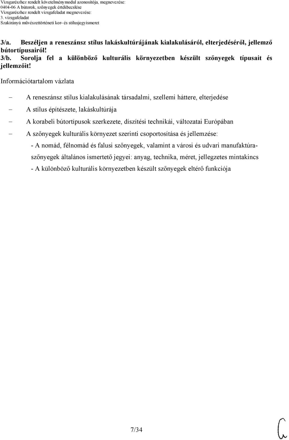 Információtartalom vázlata A reneszánsz stílus kialakulásának társadalmi, szellemi háttere, elterjedése A stílus építészete, lakáskultúrája A korabeli bútortípusok szerkezete,