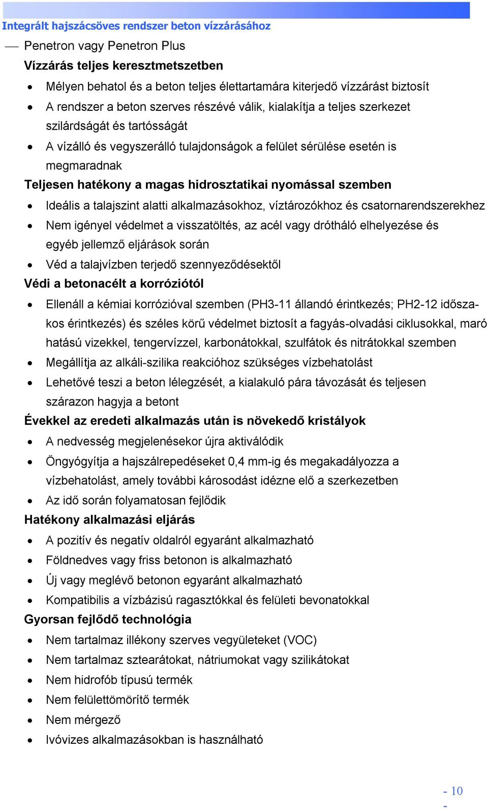 alatti alkalmazásokhoz, víztározókhoz és csatornarendszerekhez Nem igényel védelmet a visszatöltés, az acél vagy drótháló elhelyezése és egyéb jellemző eljárások során Véd a talajvízben terjedő