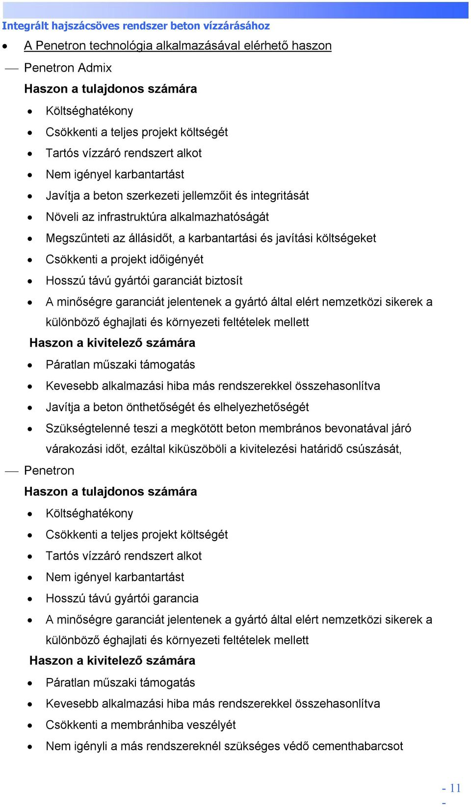 időigényét Hosszú távú gyártói garanciát biztosít A minőségre garanciát jelentenek a gyártó által elért nemzetközi sikerek a különböző éghajlati és környezeti feltételek mellett Haszon a kivitelező