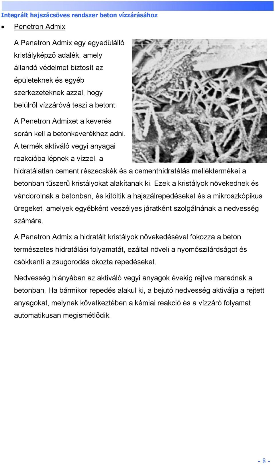 A termék aktiváló vegyi anyagai reakcióba lépnek a vízzel, a hidratálatlan cement részecskék és a cementhidratálás melléktermékei a betonban tűszerű kristályokat alakítanak ki.