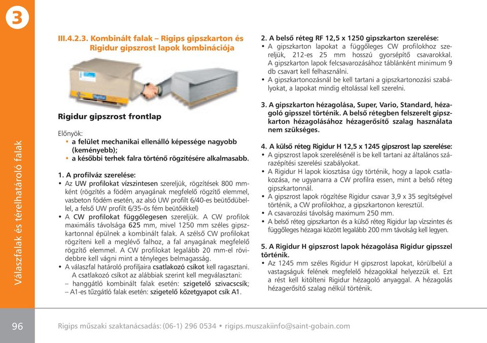 A gipszkarton lapok felcsavarozásához táblánként minimum 9 db csavart kell felhasználni. A gipszkartonozásnál be kell tartani a gipszkartonozási szabályokat, a lapokat mindig eltolással kell szerelni.