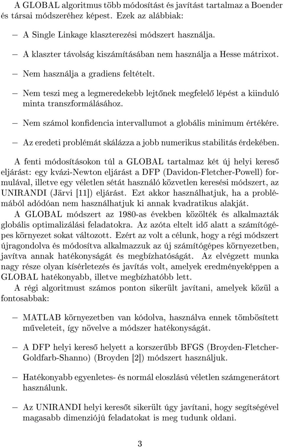 Nem számol kondencia intervallumot a globális minimum értékére. Az eredeti problémát skálázza a jobb numerikus stabilitás érdekében.