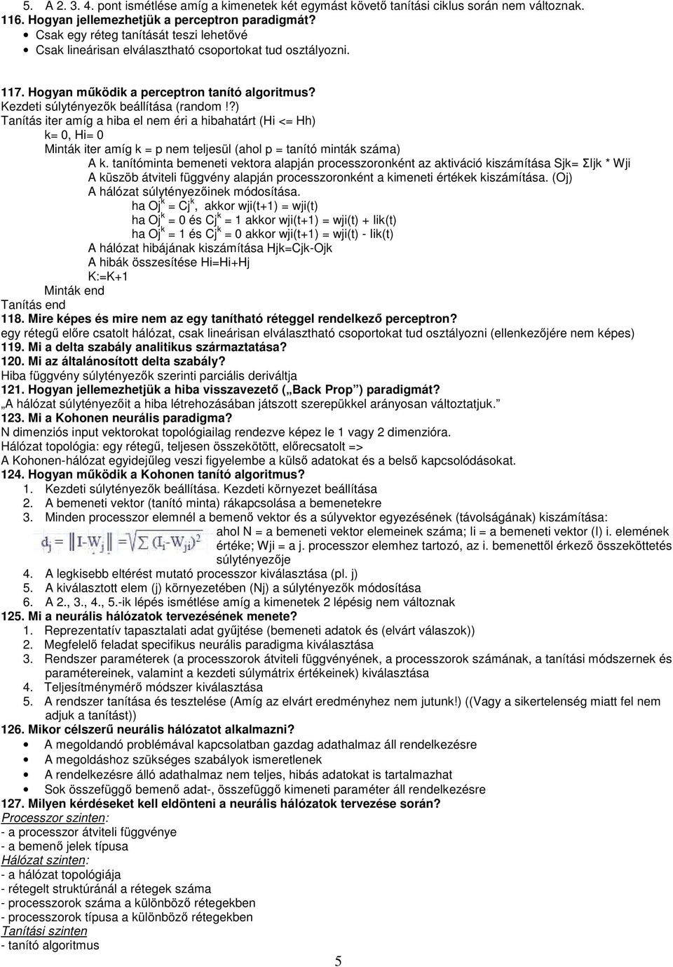 ?) Tanítás iter amíg a hiba el nem éri a hibahatárt (Hi <= Hh) k= 0, Hi= 0 Minták iter amíg k = p nem teljesül (ahol p = tanító minták száma) A k.