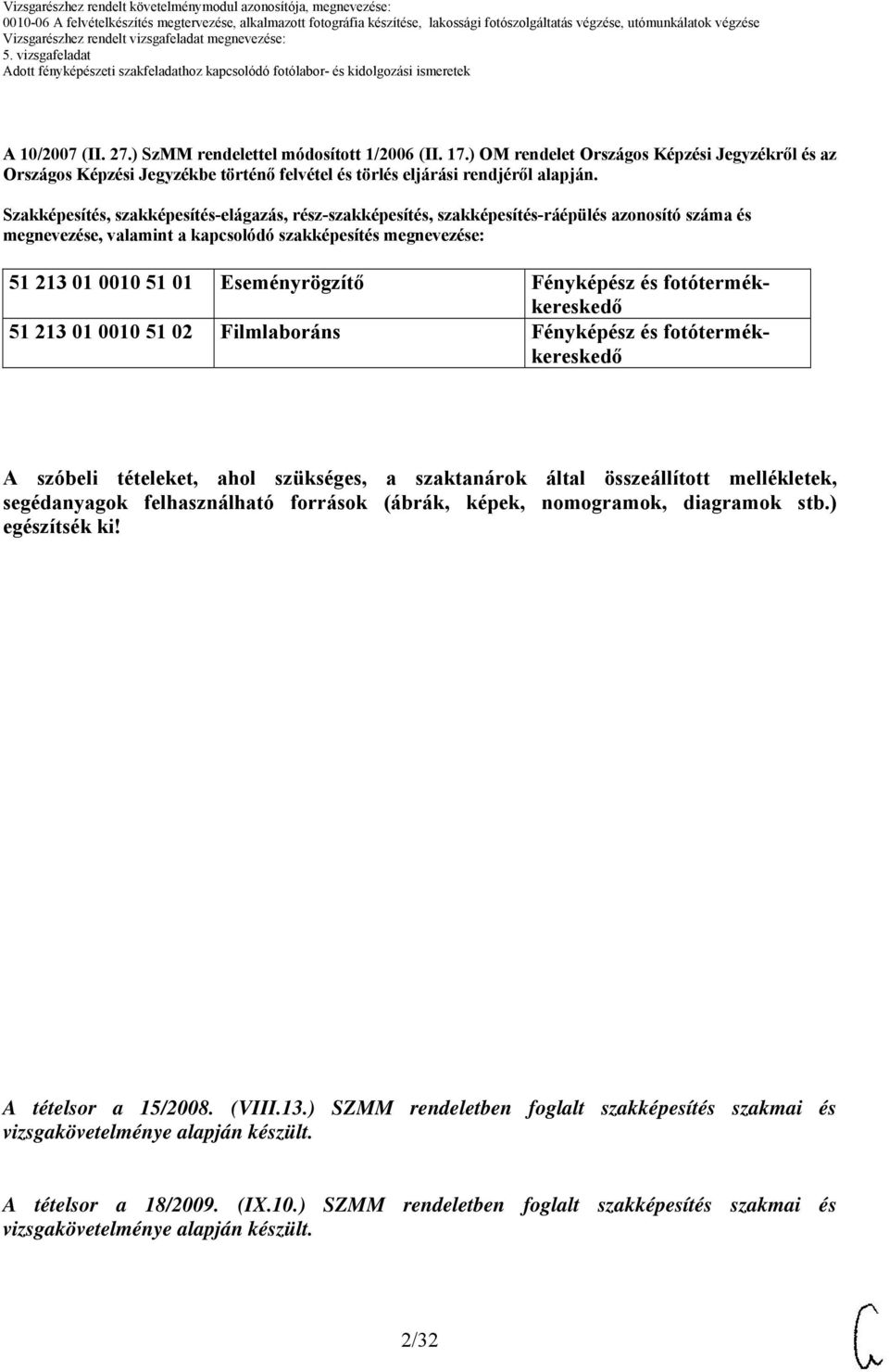 Szakképesítés, szakképesítés-elágazás, rész-szakképesítés, szakképesítés-ráépülés azonosító száma és megnevezése, valamint a kapcsolódó szakképesítés megnevezése: 51 213 01 00 51 01 Eseményrögzítő