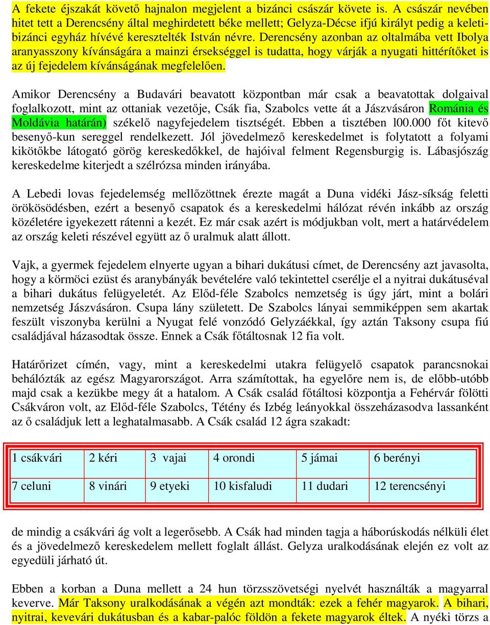 Derencsény azonban az oltalmába vett Ibolya aranyasszony kívánságára a mainzi érsekséggel is tudatta, hogy várják a nyugati hittérítőket is az új fejedelem kívánságának megfelelően.