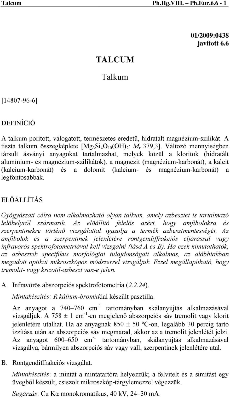 Változó mennyiségben társult ásványi anyagokat tartalmazhat, melyek közül a kloritok (hidratált alumínium- és magnézium-szilikátok), a magnezit (magnézium-karbonát), a kalcit (kalcium-karbonát) és a