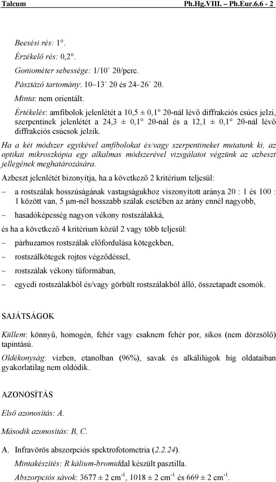 Ha a két módszer egyikével amfibolokat és/vagy szerpentineket mutatunk ki, az optikai mikroszkópia egy alkalmas módszerével vizsgálatot végzünk az azbeszt jellegének meghatározására.